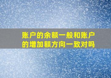 账户的余额一般和账户的增加额方向一致对吗