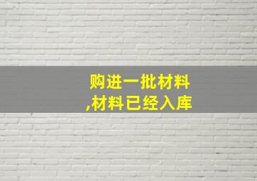 购进一批材料,材料已经入库