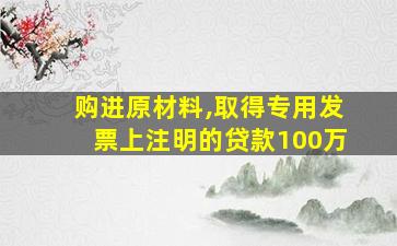 购进原材料,取得专用发票上注明的贷款100万