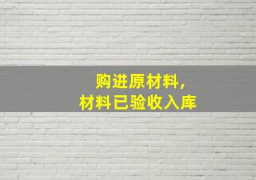 购进原材料,材料已验收入库