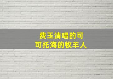 费玉清唱的可可托海的牧羊人