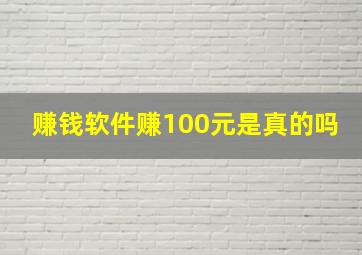 赚钱软件赚100元是真的吗