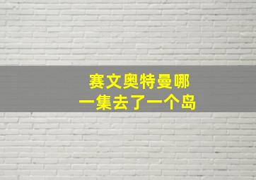 赛文奥特曼哪一集去了一个岛