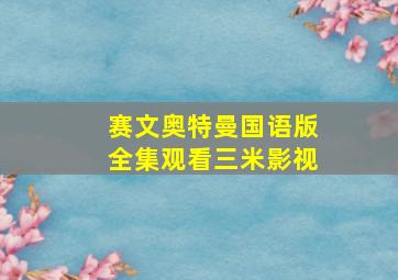 赛文奥特曼国语版全集观看三米影视