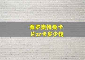 赛罗奥特曼卡片zr卡多少钱