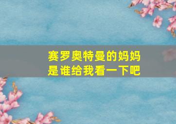 赛罗奥特曼的妈妈是谁给我看一下吧