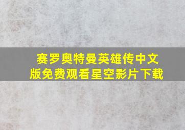 赛罗奥特曼英雄传中文版免费观看星空影片下载