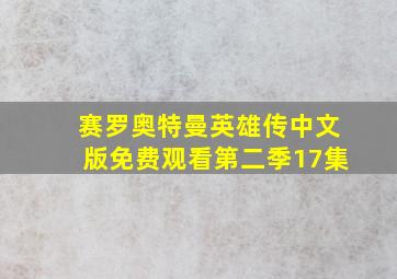 赛罗奥特曼英雄传中文版免费观看第二季17集