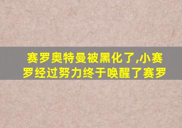 赛罗奥特曼被黑化了,小赛罗经过努力终于唤醒了赛罗