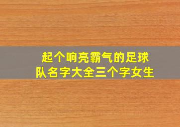 起个响亮霸气的足球队名字大全三个字女生