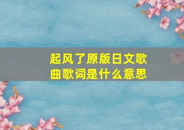 起风了原版日文歌曲歌词是什么意思