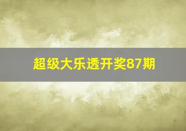 超级大乐透开奖87期