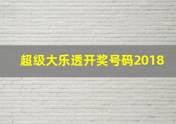 超级大乐透开奖号码2018