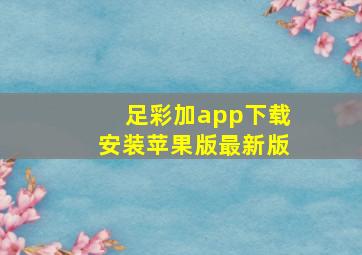 足彩加app下载安装苹果版最新版