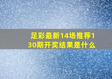 足彩最新14场推荐130期开奖结果是什么