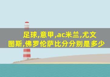 足球,意甲,ac米兰,尤文图斯,佛罗伦萨比分分别是多少