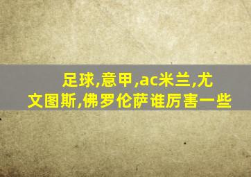 足球,意甲,ac米兰,尤文图斯,佛罗伦萨谁厉害一些