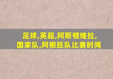 足球,英超,阿斯顿维拉,国家队,阿根廷队比赛时间