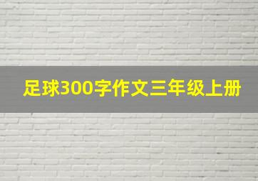 足球300字作文三年级上册