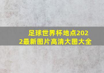 足球世界杯地点2022最新图片高清大图大全