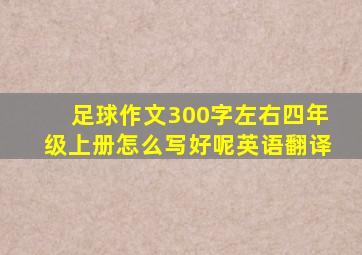 足球作文300字左右四年级上册怎么写好呢英语翻译