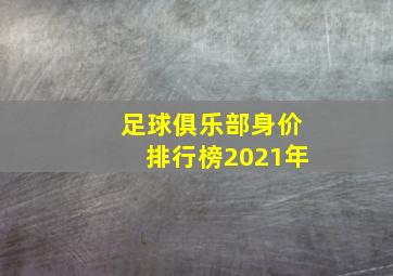 足球俱乐部身价排行榜2021年