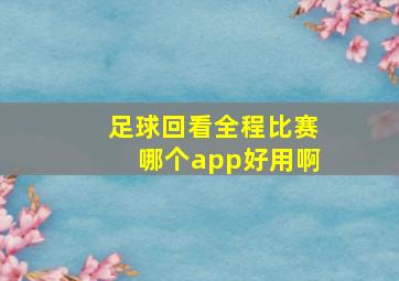 足球回看全程比赛哪个app好用啊