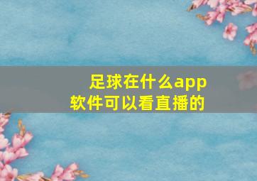 足球在什么app软件可以看直播的