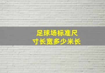 足球场标准尺寸长宽多少米长