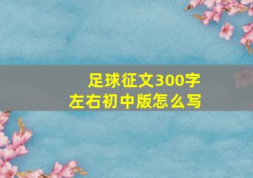 足球征文300字左右初中版怎么写