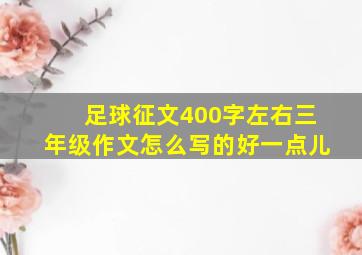 足球征文400字左右三年级作文怎么写的好一点儿