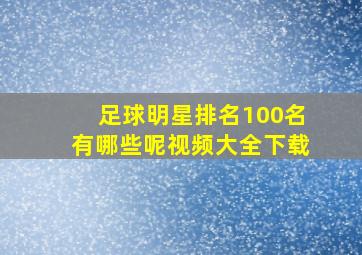 足球明星排名100名有哪些呢视频大全下载