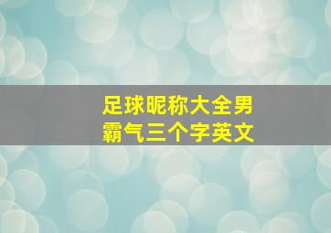 足球昵称大全男霸气三个字英文