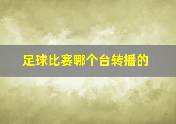 足球比赛哪个台转播的