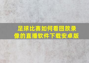 足球比赛如何看回放录像的直播软件下载安卓版