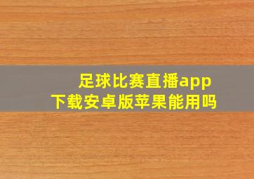 足球比赛直播app下载安卓版苹果能用吗