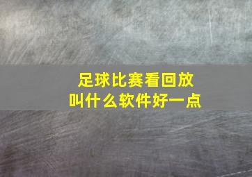 足球比赛看回放叫什么软件好一点