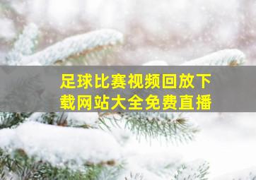 足球比赛视频回放下载网站大全免费直播