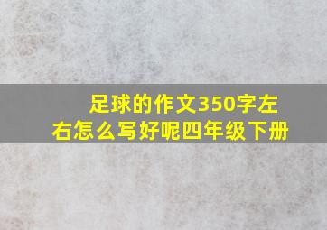 足球的作文350字左右怎么写好呢四年级下册