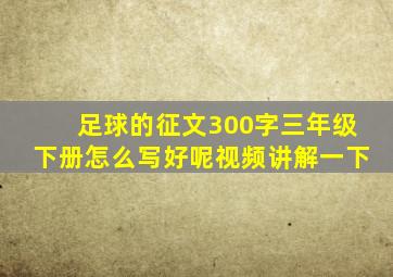 足球的征文300字三年级下册怎么写好呢视频讲解一下