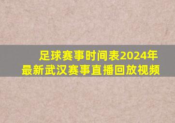 足球赛事时间表2024年最新武汉赛事直播回放视频