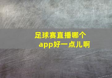 足球赛直播哪个app好一点儿啊