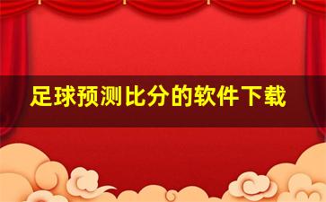 足球预测比分的软件下载