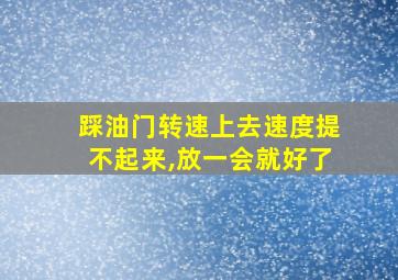 踩油门转速上去速度提不起来,放一会就好了