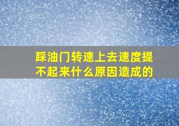 踩油门转速上去速度提不起来什么原因造成的