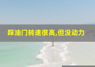 踩油门转速很高,但没动力