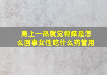 身上一热就觉得痒是怎么回事女性吃什么药管用