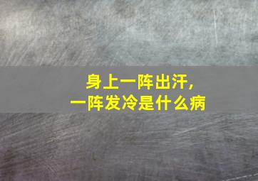 身上一阵出汗,一阵发冷是什么病