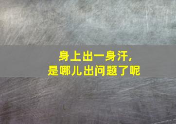 身上出一身汗,是哪儿出问题了呢