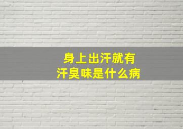 身上出汗就有汗臭味是什么病